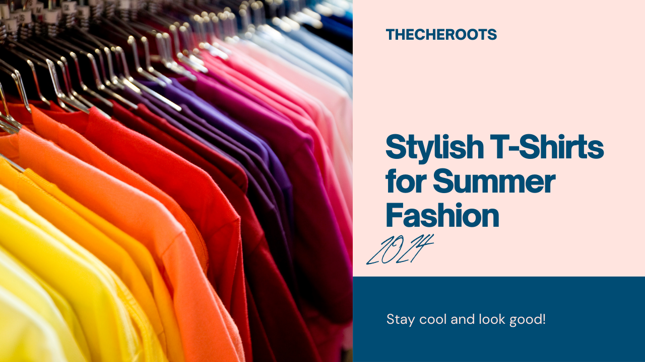 A colorful array of t-shirts hanging on a rack, with text promoting “Stylish T-Shirts for Summer Fashion 2024” by THECHEROOTS, encouraging people to “Stay cool and look good!