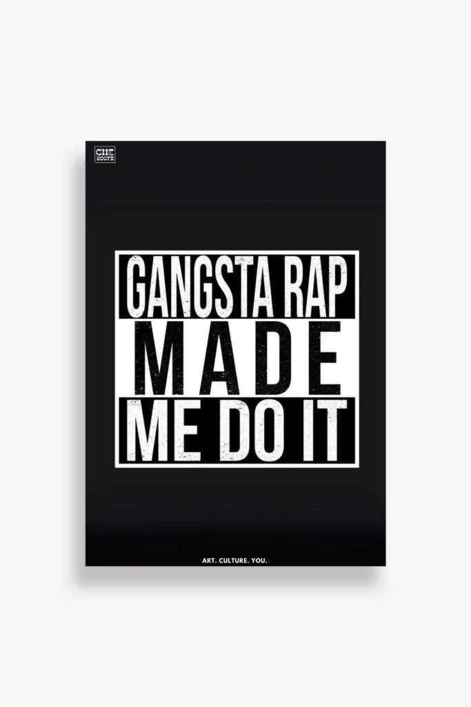 A black poster with the text "GANGSTA RAP MADE ME DO IT" in bold, white letters. The words "ART. CULTURE. YOU" are included at the bottom.